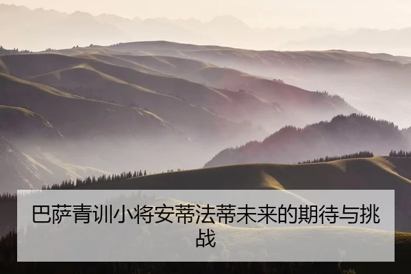 巴萨青训小将安蒂法蒂未来的期待与挑战